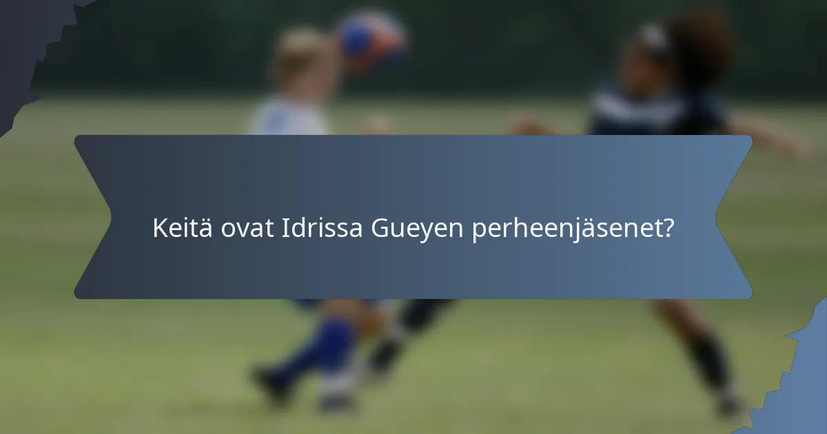 Keitä ovat Idrissa Gueyen perheenjäsenet?