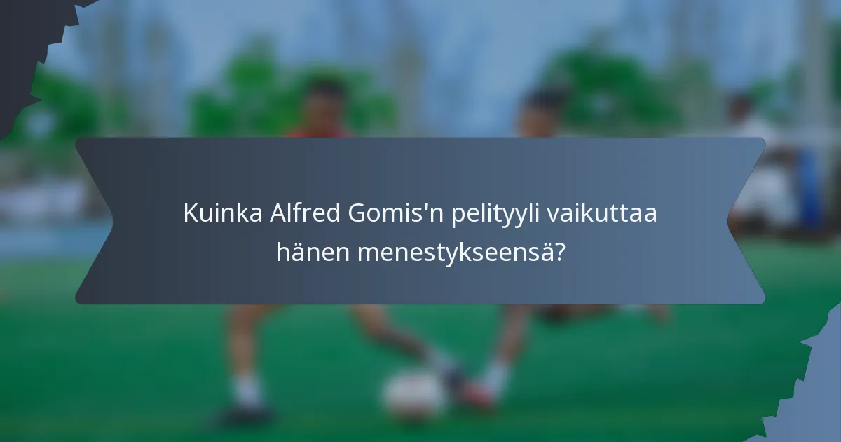 Kuinka Alfred Gomis'n pelityyli vaikuttaa hänen menestykseensä?
