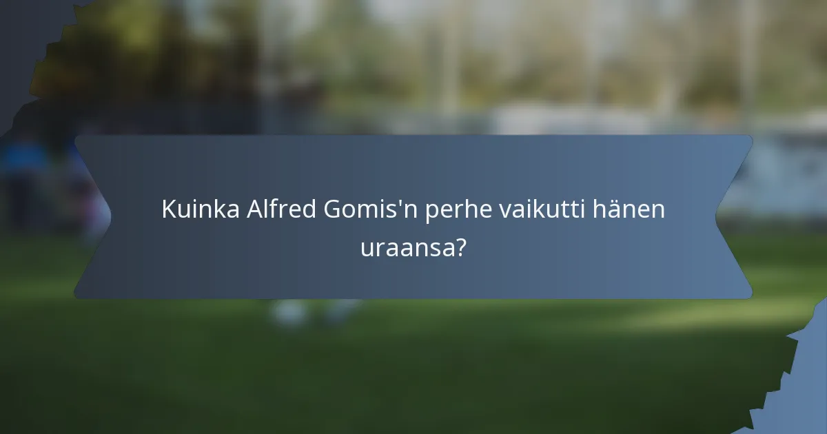 Kuinka Alfred Gomis'n perhe vaikutti hänen uraansa?