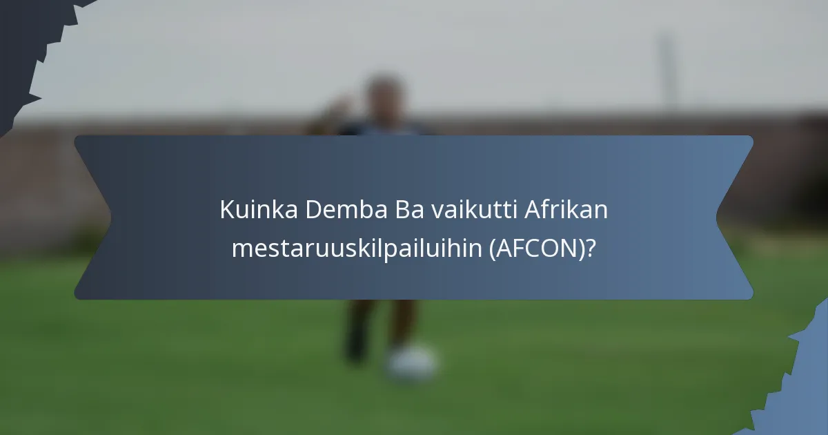 Kuinka Demba Ba vaikutti Afrikan mestaruuskilpailuihin (AFCON)?