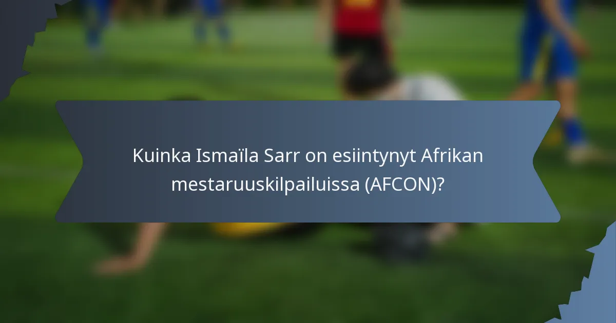 Kuinka Ismaïla Sarr on esiintynyt Afrikan mestaruuskilpailuissa (AFCON)?