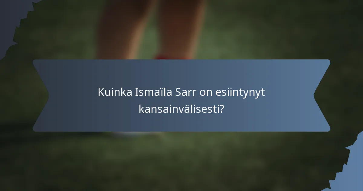 Kuinka Ismaïla Sarr on esiintynyt kansainvälisesti?