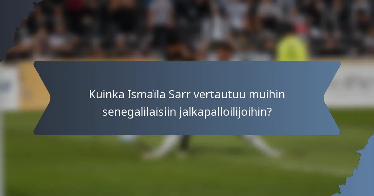 Kuinka Ismaïla Sarr vertautuu muihin senegalilaisiin jalkapalloilijoihin?