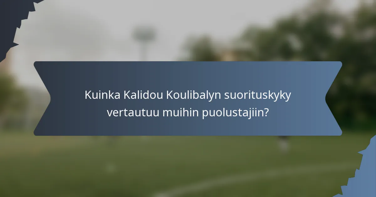 Kuinka Kalidou Koulibalyn suorituskyky vertautuu muihin puolustajiin?