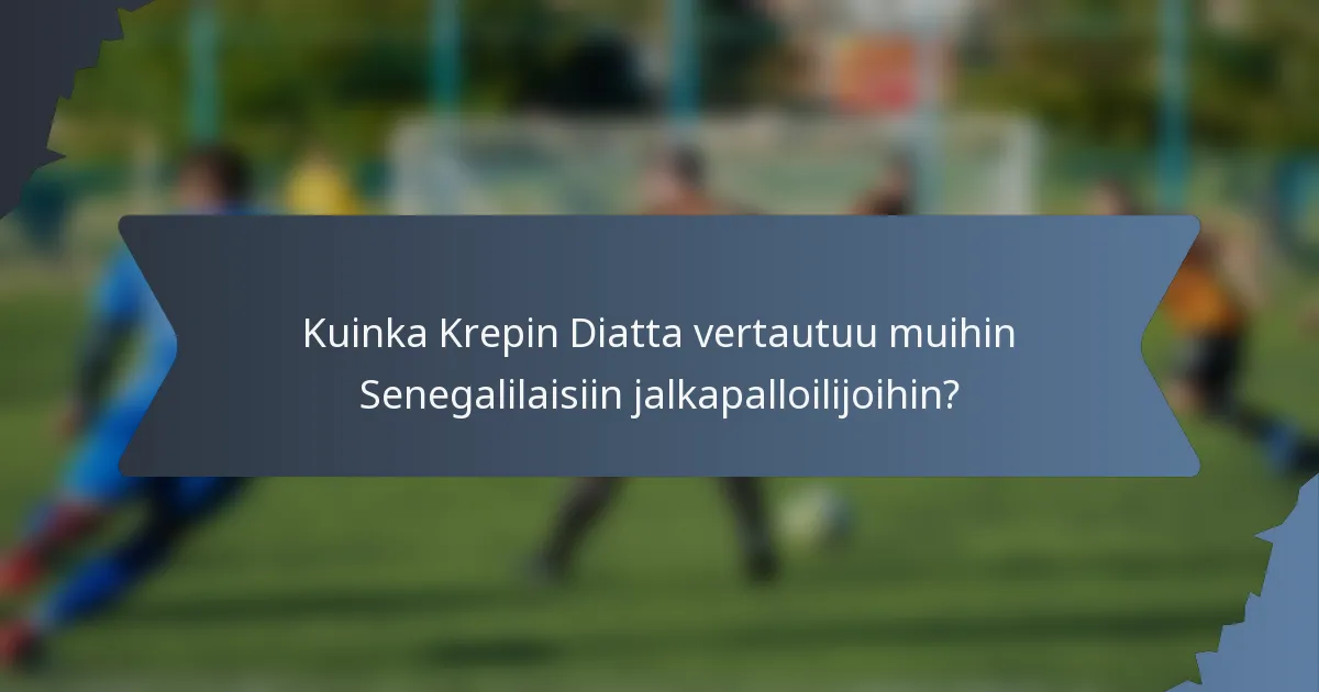 Kuinka Krepin Diatta vertautuu muihin Senegalilaisiin jalkapalloilijoihin?