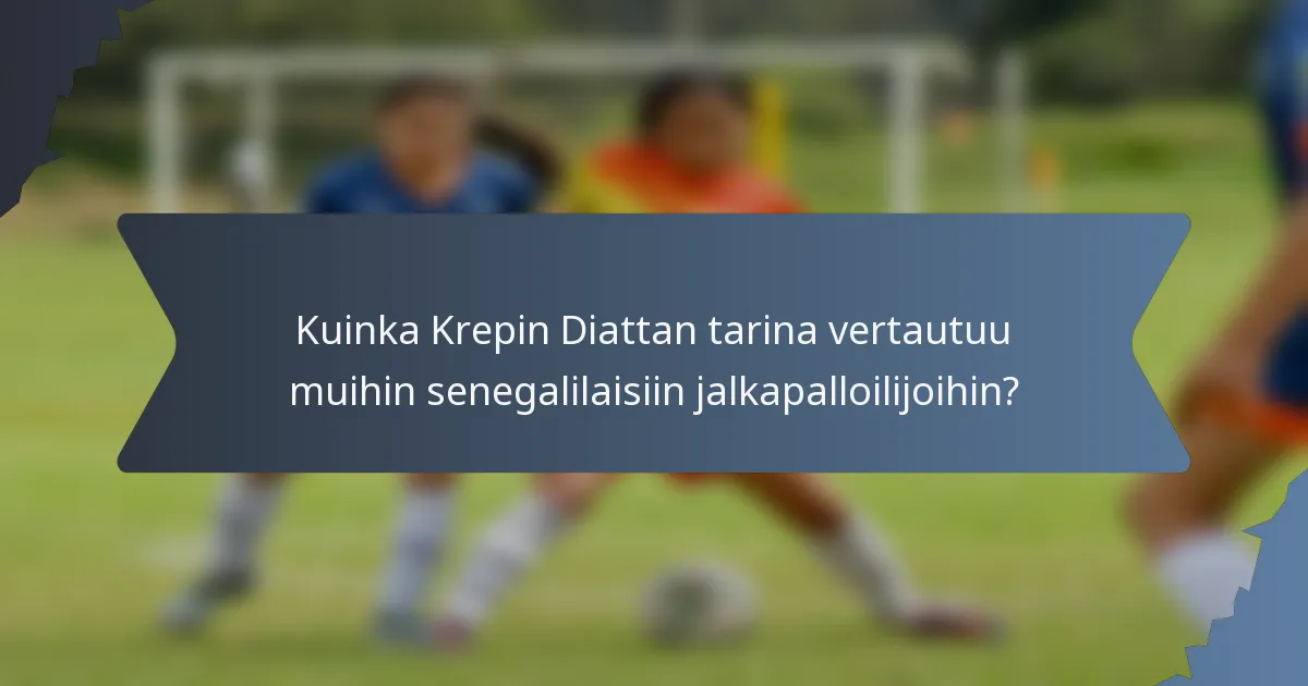Kuinka Krepin Diattan tarina vertautuu muihin senegalilaisiin jalkapalloilijoihin?