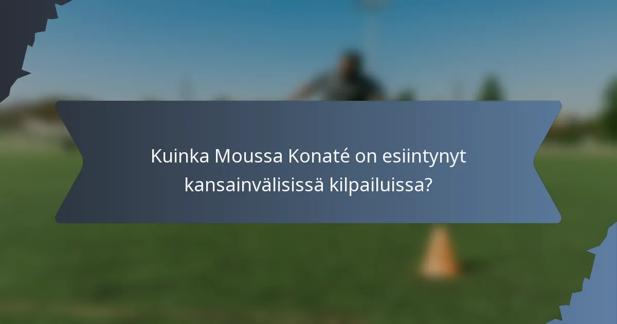 Kuinka Moussa Konaté on esiintynyt kansainvälisissä kilpailuissa?