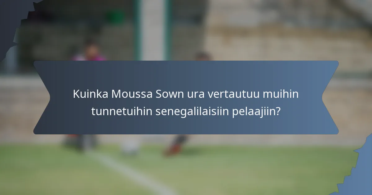 Kuinka Moussa Sown ura vertautuu muihin tunnetuihin senegalilaisiin pelaajiin?