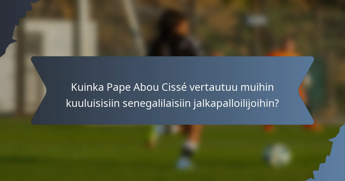 Kuinka Pape Abou Cissé vertautuu muihin kuuluisisiin senegalilaisiin jalkapalloilijoihin?