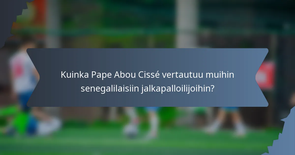 Kuinka Pape Abou Cissé vertautuu muihin senegalilaisiin jalkapalloilijoihin?