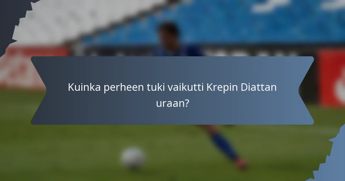 Kuinka perheen tuki vaikutti Krepin Diattan uraan?