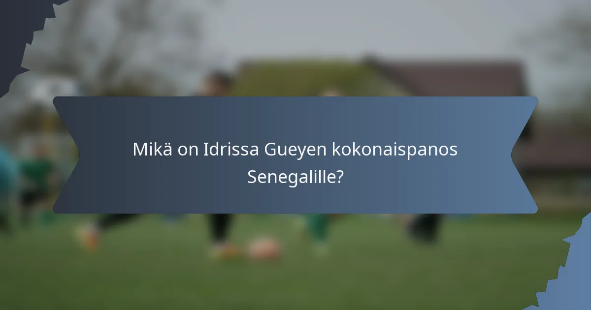 Mikä on Idrissa Gueyen kokonaispanos Senegalille?