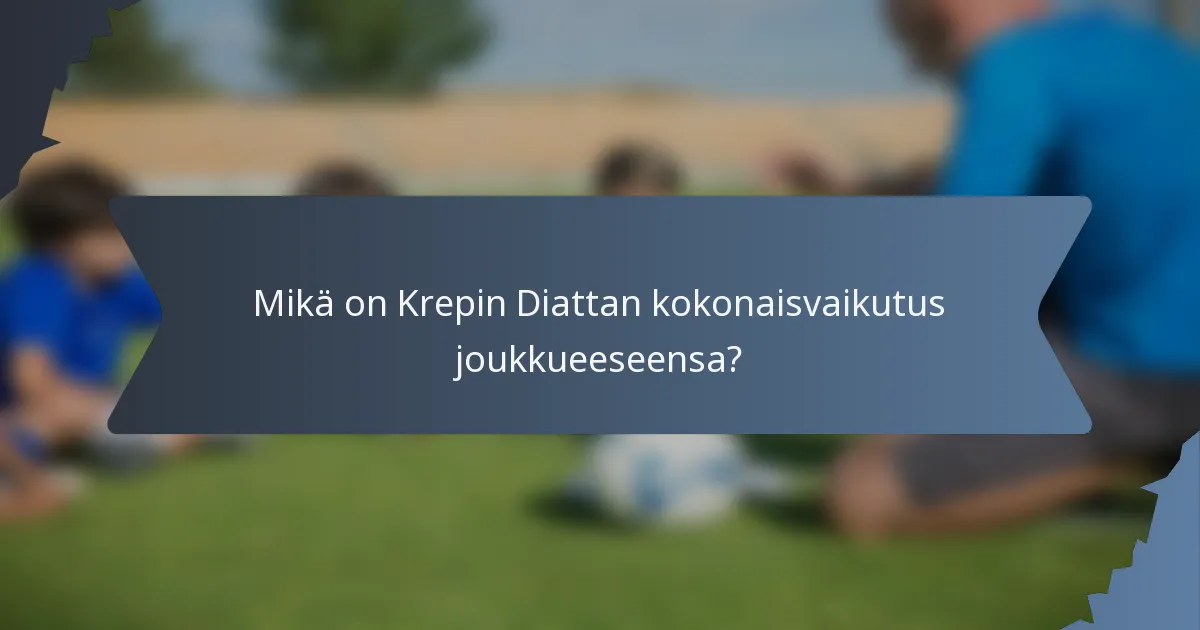 Mikä on Krepin Diattan kokonaisvaikutus joukkueeseensa?