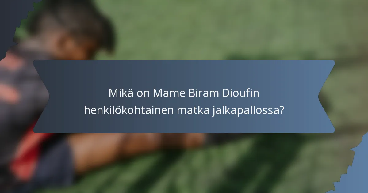 Mikä on Mame Biram Dioufin henkilökohtainen matka jalkapallossa?