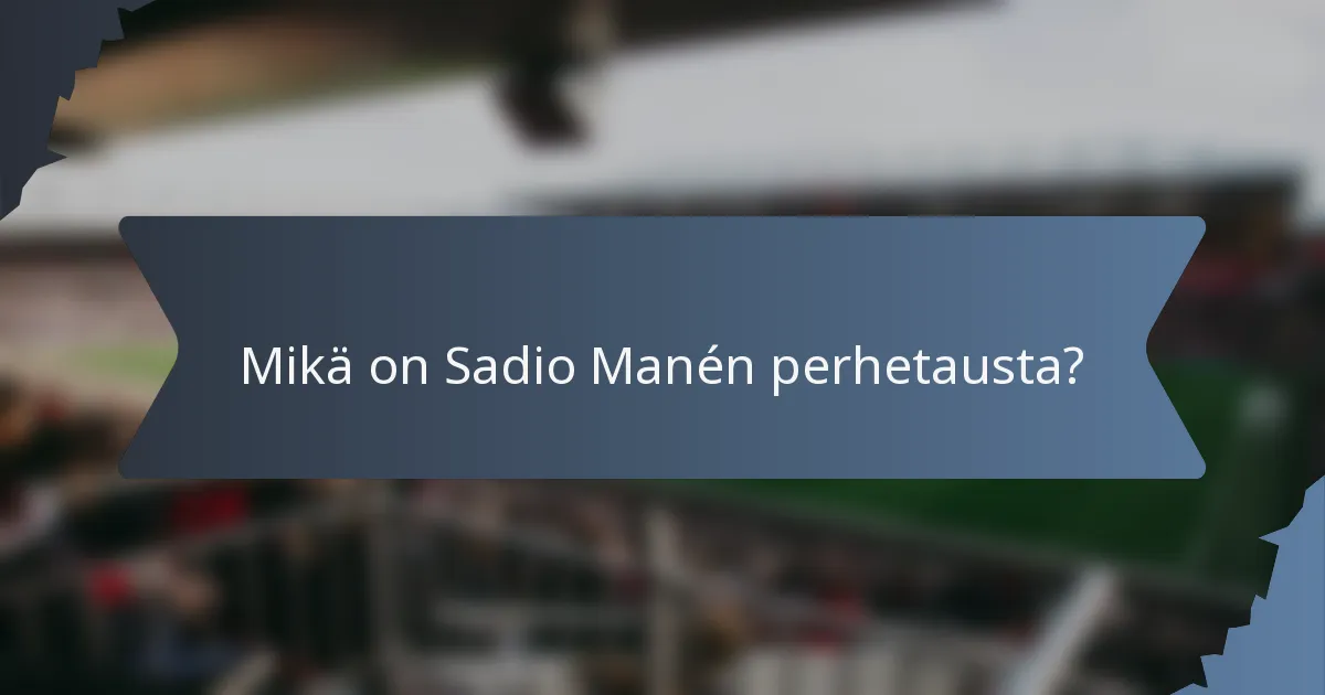 Mikä on Sadio Manén perhetausta?