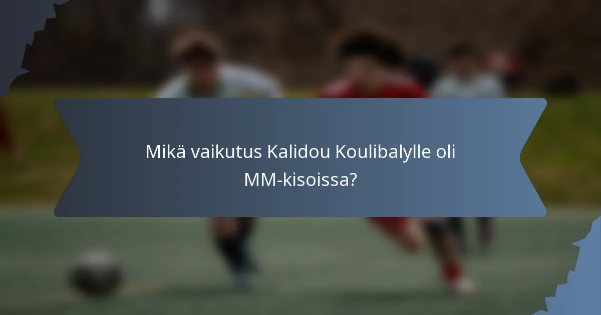 Mikä vaikutus Kalidou Koulibalylle oli MM-kisoissa?