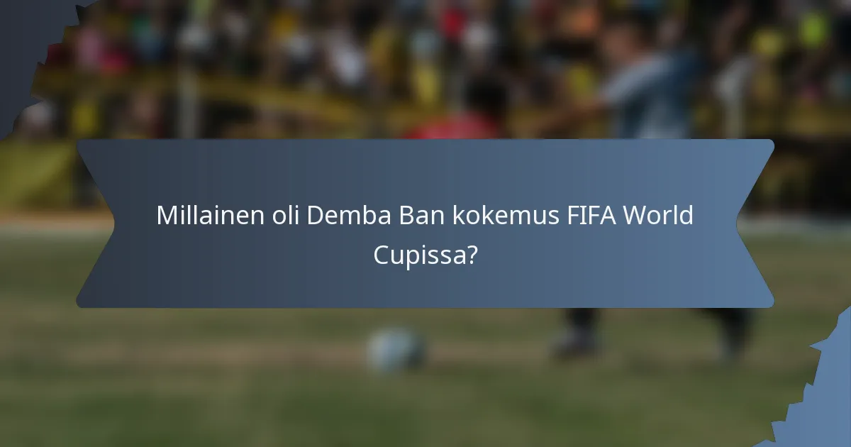 Millainen oli Demba Ban kokemus FIFA World Cupissa?