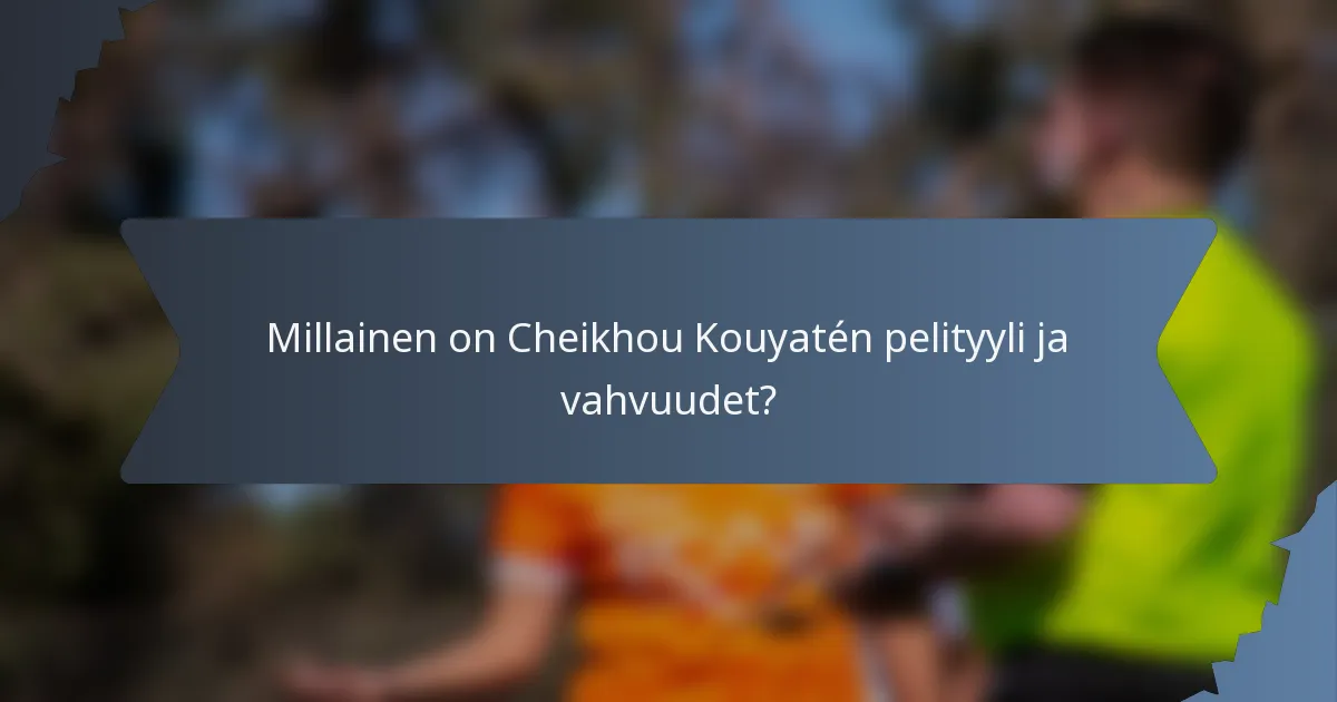 Millainen on Cheikhou Kouyatén pelityyli ja vahvuudet?