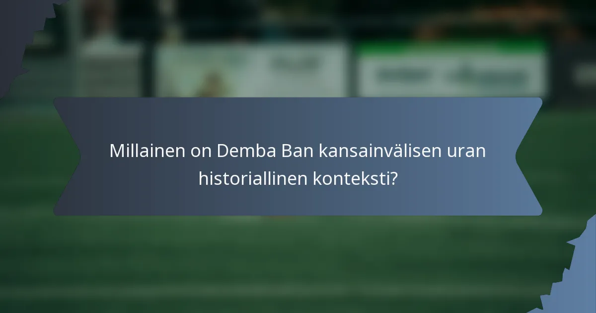 Millainen on Demba Ban kansainvälisen uran historiallinen konteksti?