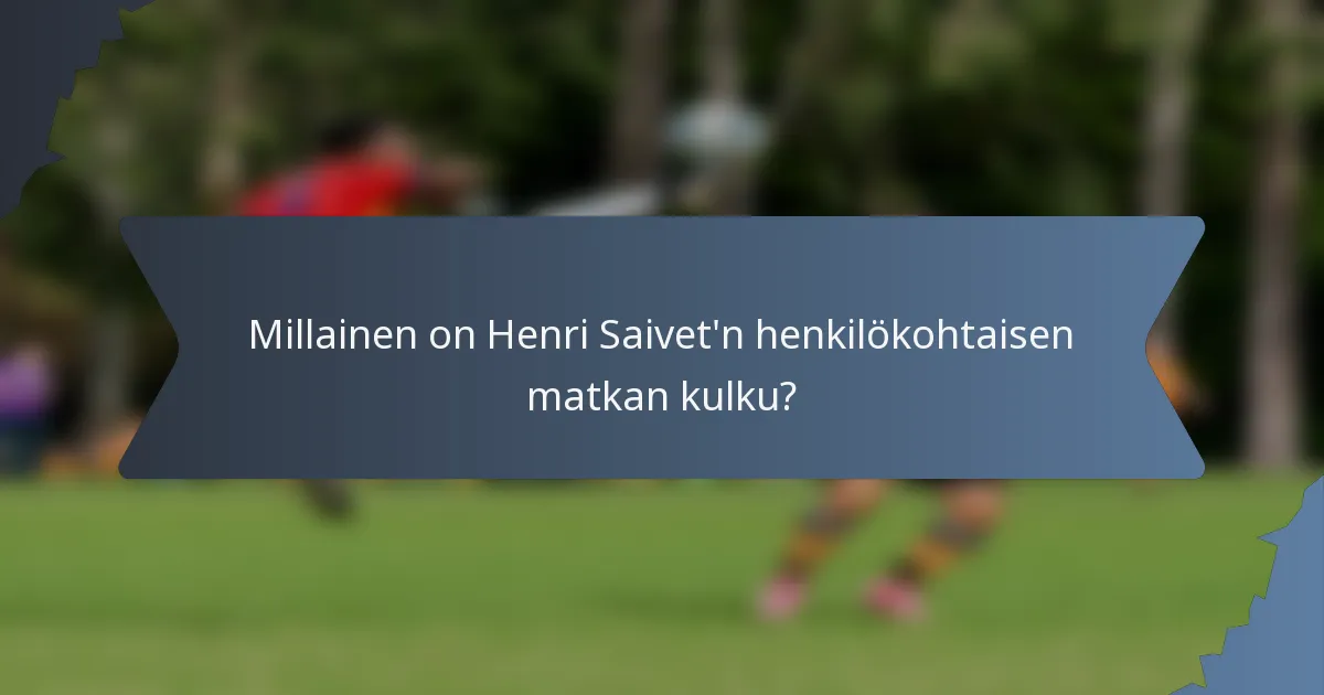Millainen on Henri Saivet'n henkilökohtaisen matkan kulku?