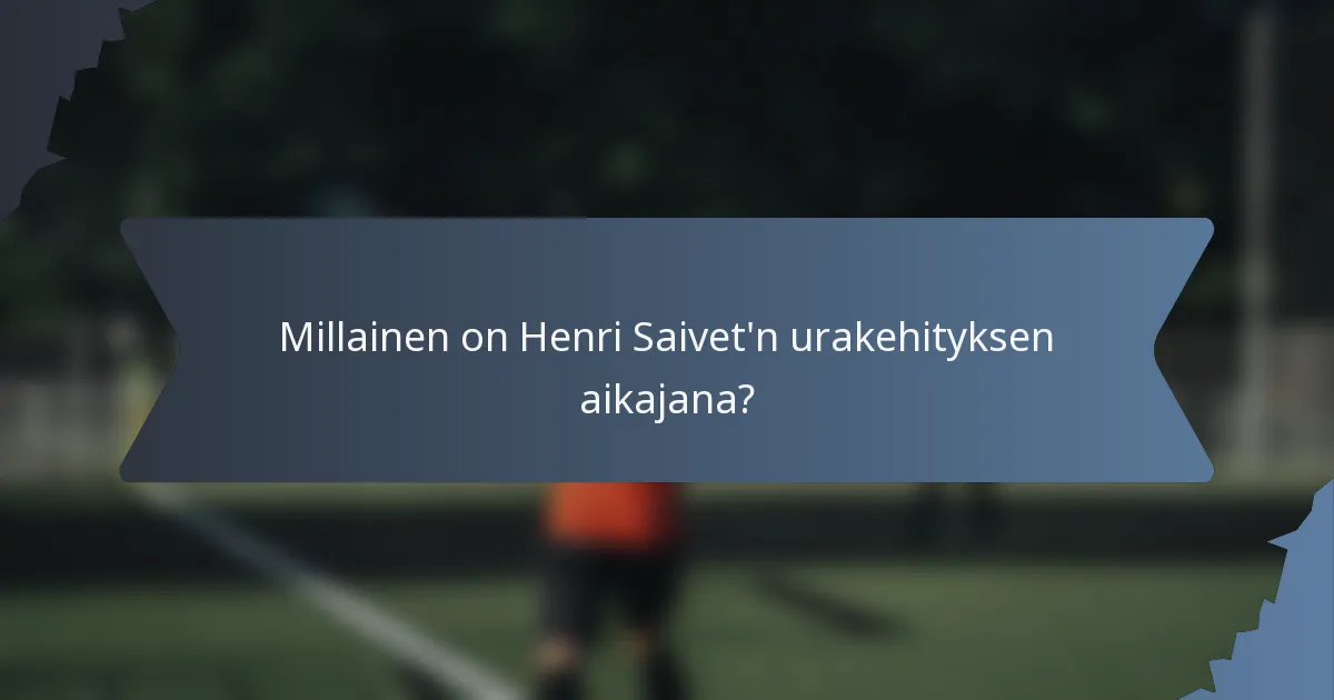 Millainen on Henri Saivet'n urakehityksen aikajana?