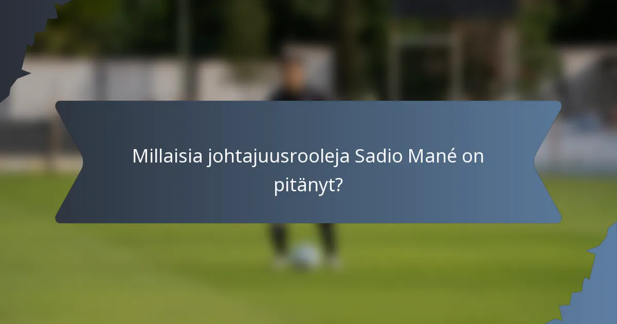 Millaisia johtajuusrooleja Sadio Mané on pitänyt?