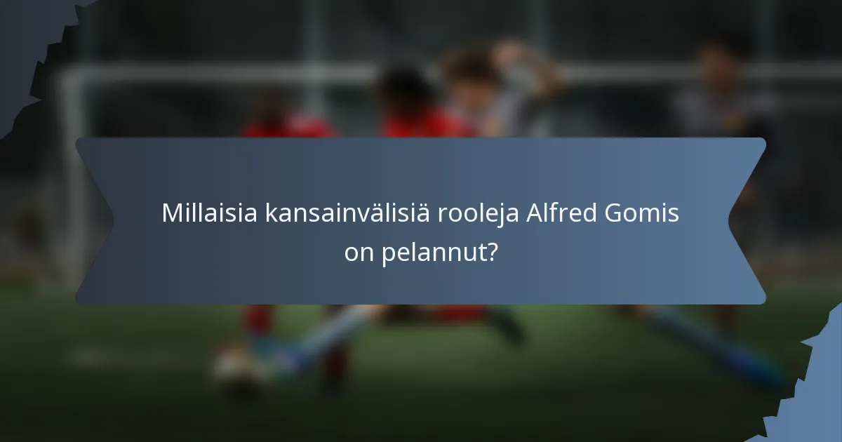 Millaisia kansainvälisiä rooleja Alfred Gomis on pelannut?