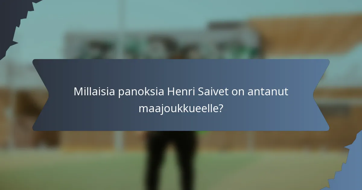Millaisia panoksia Henri Saivet on antanut maajoukkueelle?