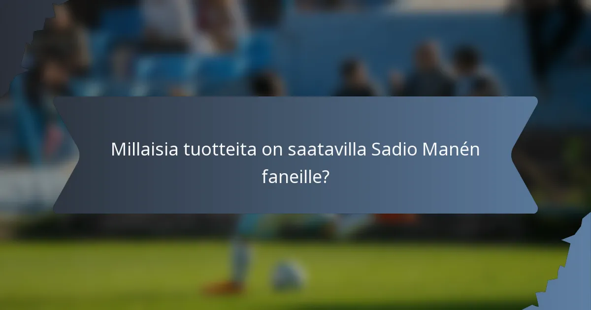 Millaisia tuotteita on saatavilla Sadio Manén faneille?