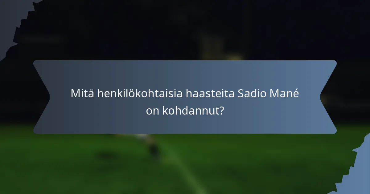 Mitä henkilökohtaisia haasteita Sadio Mané on kohdannut?