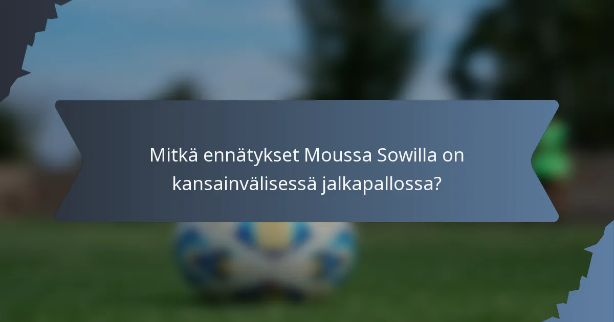 Mitkä ennätykset Moussa Sowilla on kansainvälisessä jalkapallossa?