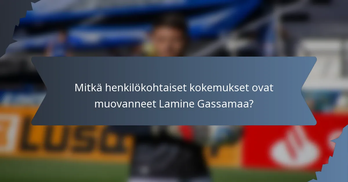 Mitkä henkilökohtaiset kokemukset ovat muovanneet Lamine Gassamaa?