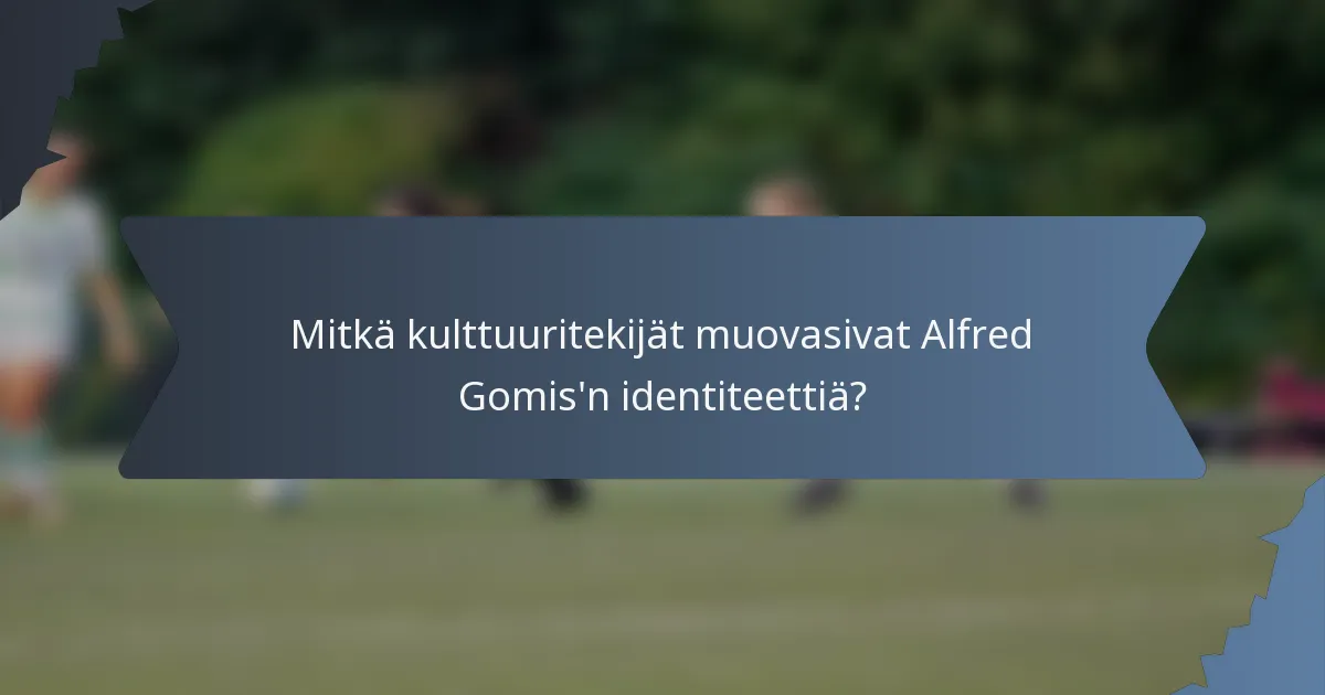 Mitkä kulttuuritekijät muovasivat Alfred Gomis'n identiteettiä?