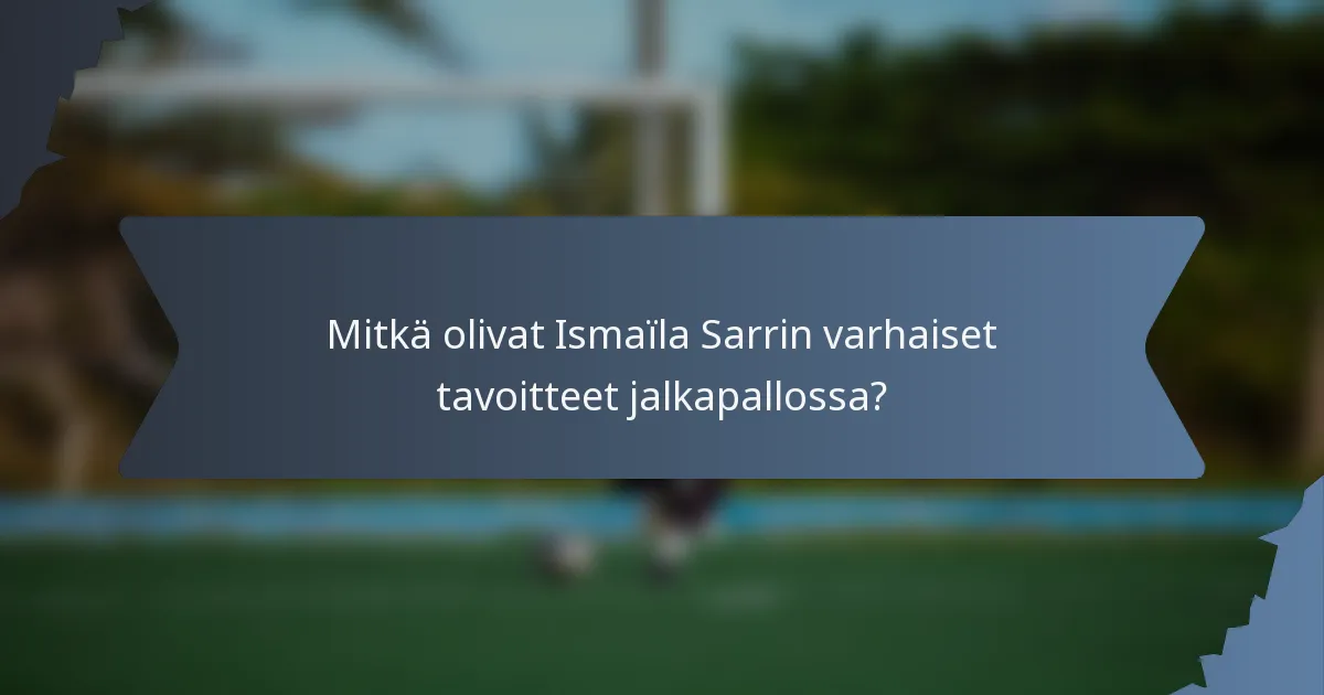 Mitkä olivat Ismaïla Sarrin varhaiset tavoitteet jalkapallossa?