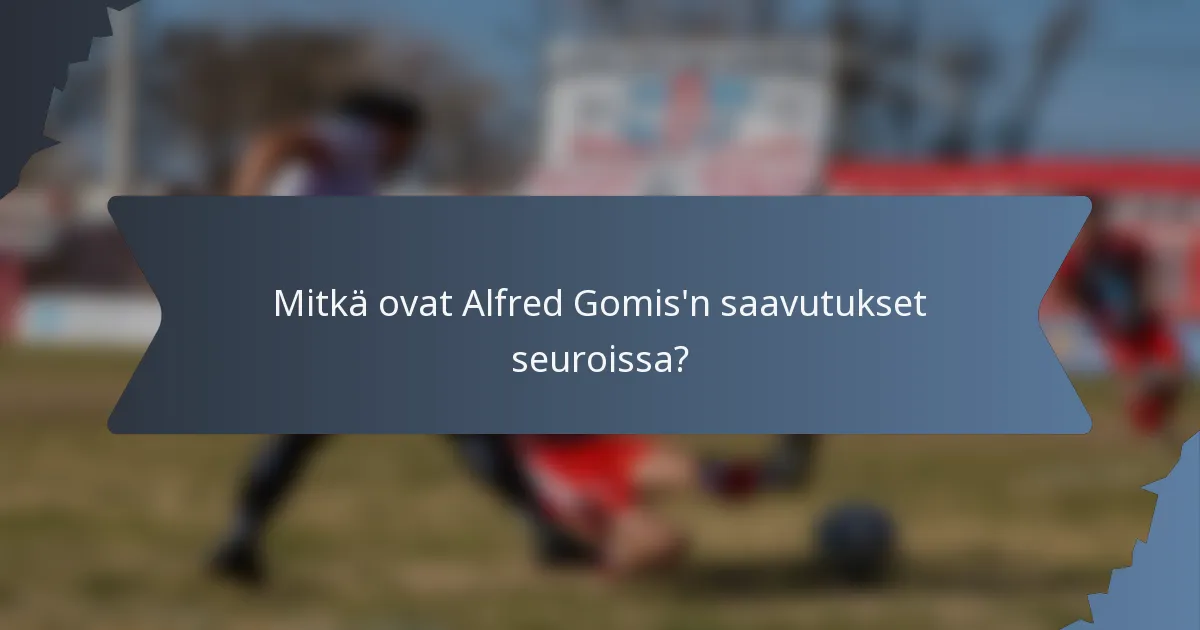 Mitkä ovat Alfred Gomis'n saavutukset seuroissa?