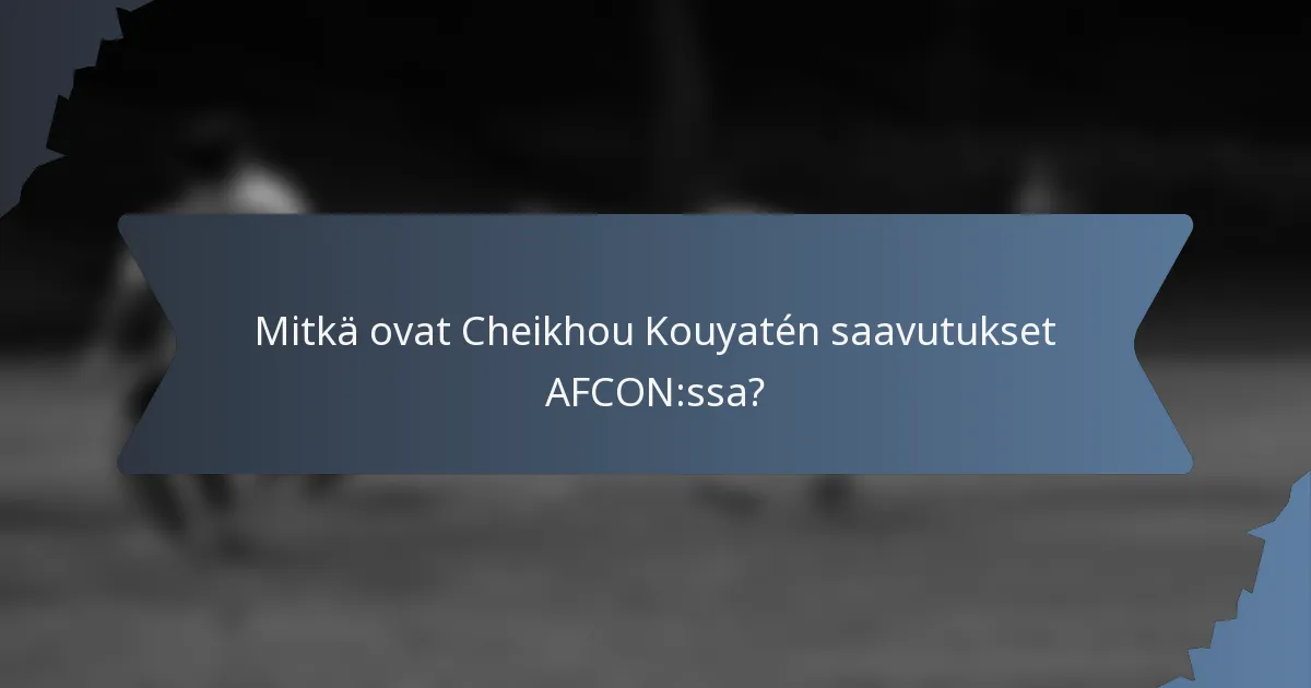 Mitkä ovat Cheikhou Kouyatén saavutukset AFCON:ssa?