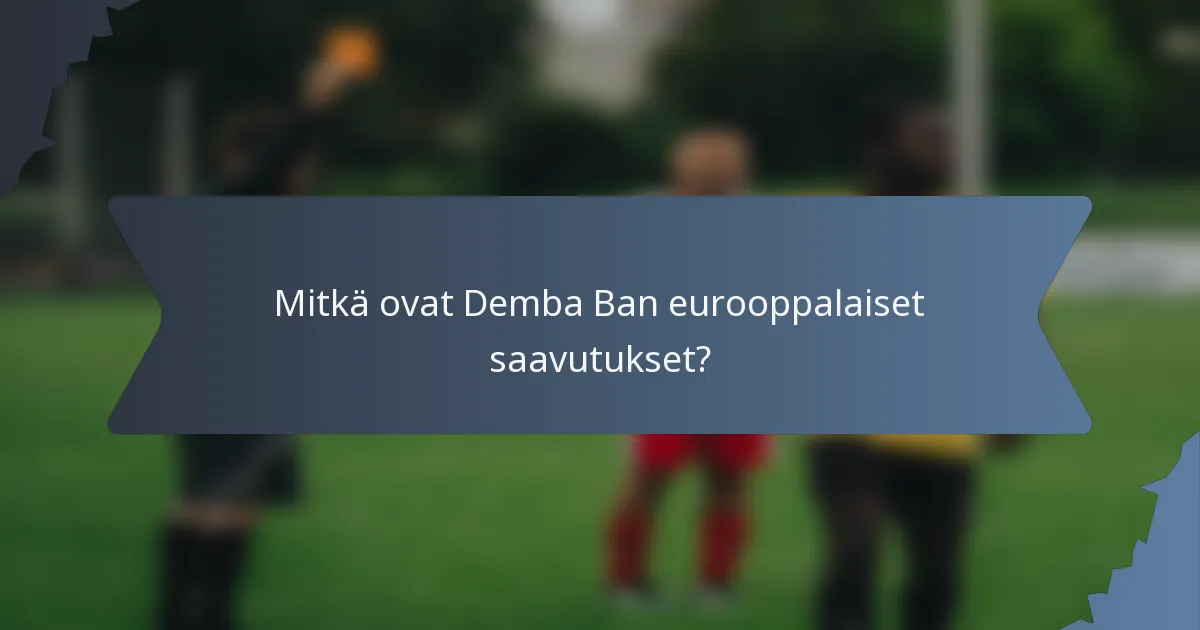 Mitkä ovat Demba Ban eurooppalaiset saavutukset?