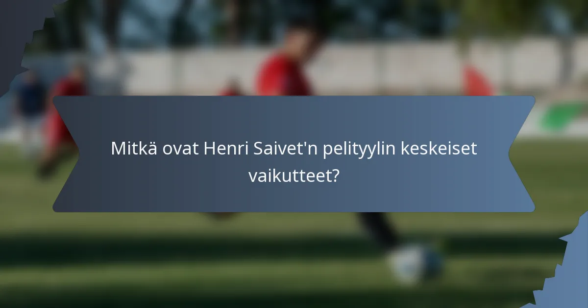 Mitkä ovat Henri Saivet'n pelityylin keskeiset vaikutteet?