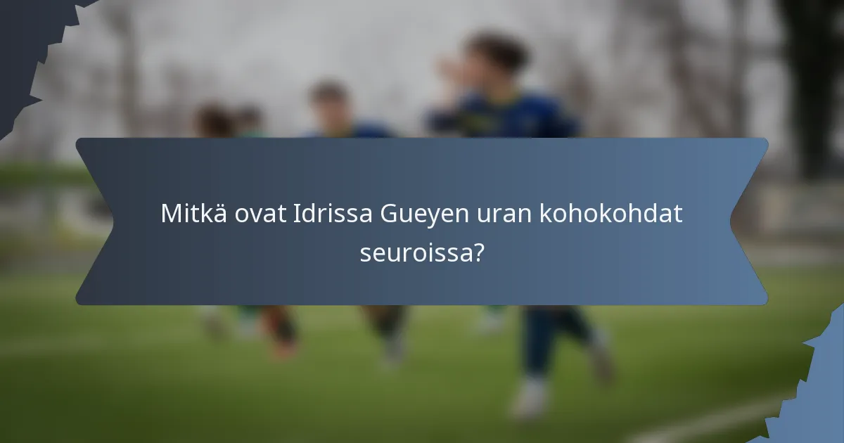 Mitkä ovat Idrissa Gueyen uran kohokohdat seuroissa?