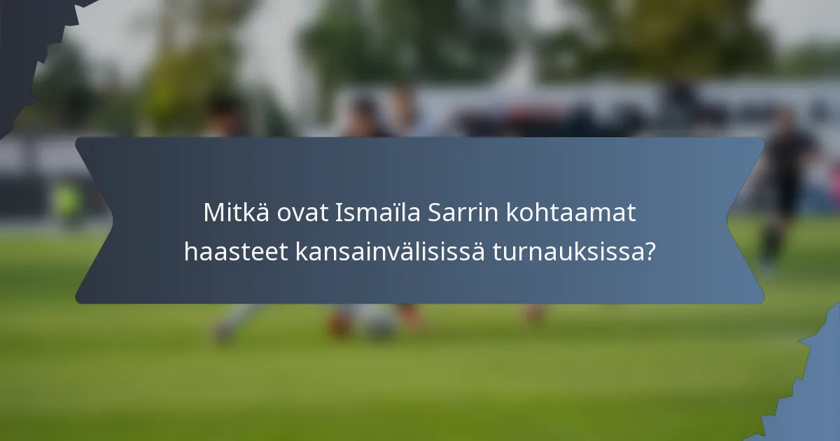 Mitkä ovat Ismaïla Sarrin kohtaamat haasteet kansainvälisissä turnauksissa?