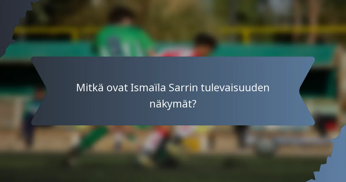Mitkä ovat Ismaïla Sarrin tulevaisuuden näkymät?