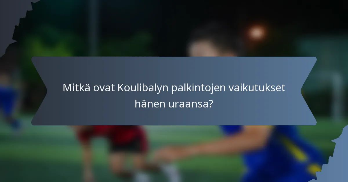 Mitkä ovat Koulibalyn palkintojen vaikutukset hänen uraansa?