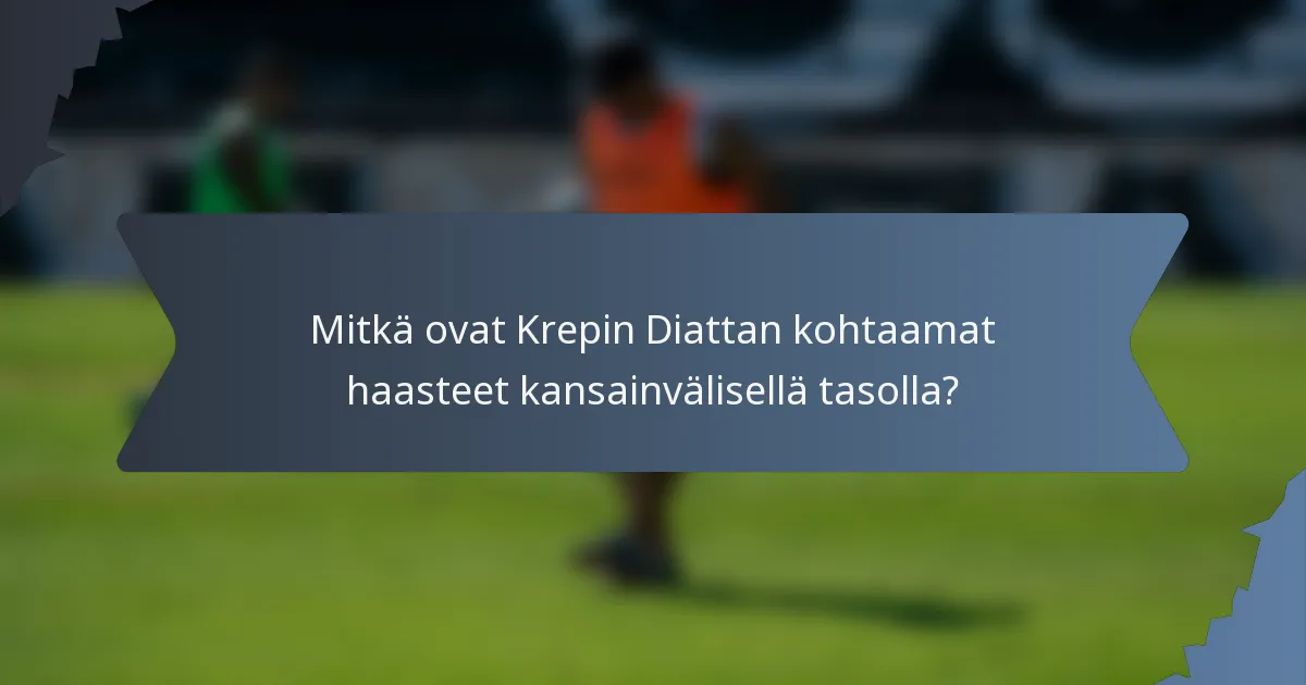 Mitkä ovat Krepin Diattan kohtaamat haasteet kansainvälisellä tasolla?