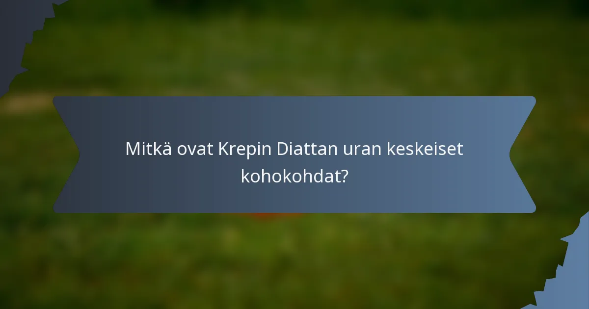 Mitkä ovat Krepin Diattan uran keskeiset kohokohdat?