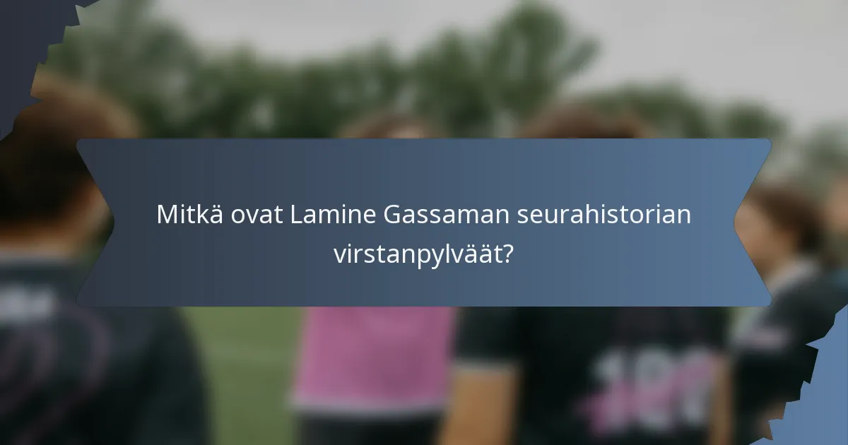 Mitkä ovat Lamine Gassaman seurahistorian virstanpylväät?