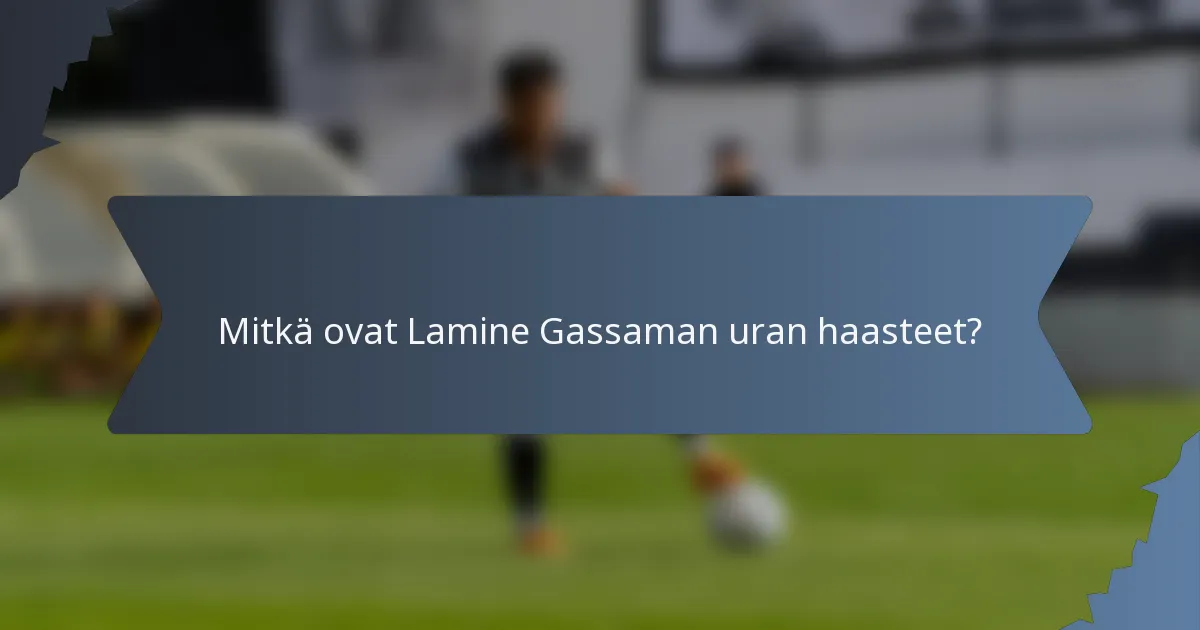 Mitkä ovat Lamine Gassaman uran haasteet?
