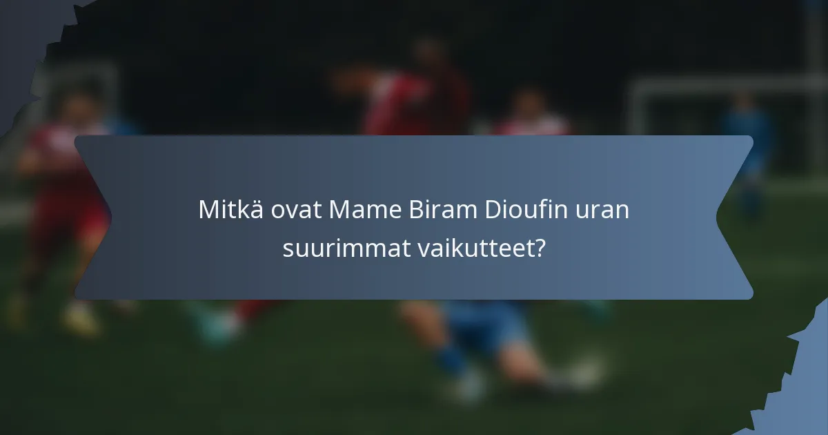 Mitkä ovat Mame Biram Dioufin uran suurimmat vaikutteet?