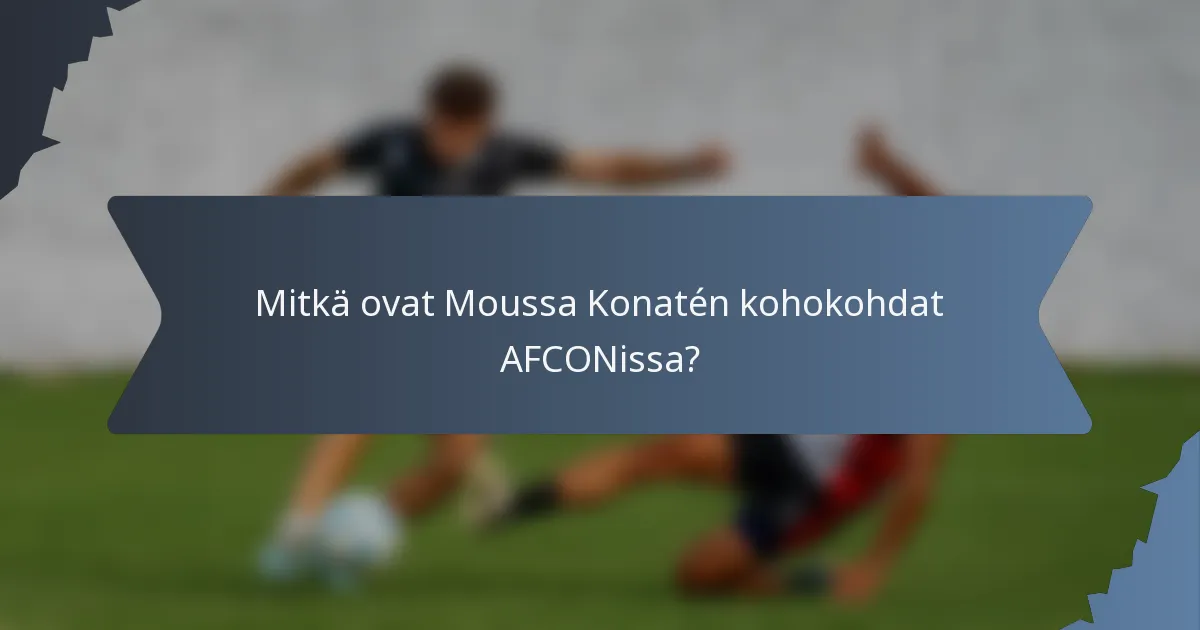 Mitkä ovat Moussa Konatén kohokohdat AFCONissa?