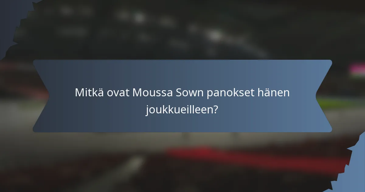 Mitkä ovat Moussa Sown panokset hänen joukkueilleen?