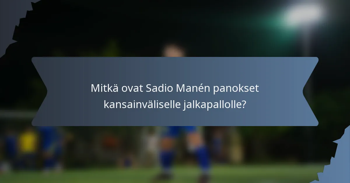Mitkä ovat Sadio Manén panokset kansainväliselle jalkapallolle?